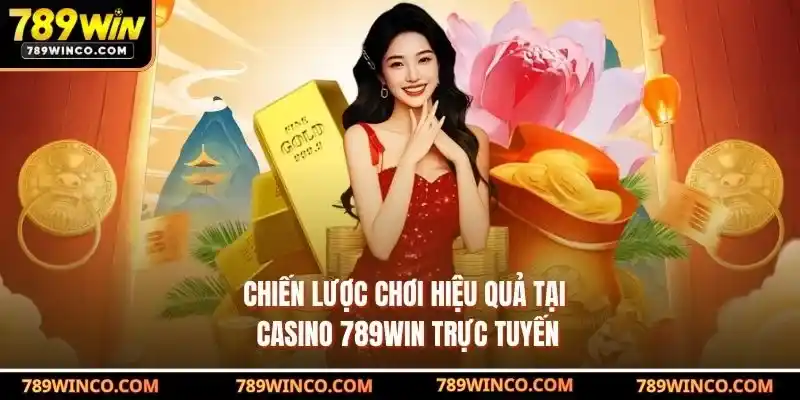 Chiến lược chơi hiệu quả tại Casino 789win trực tuyến