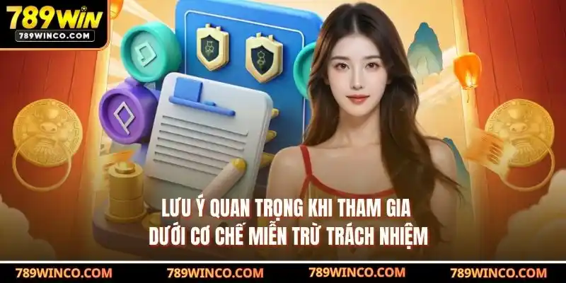 Lưu ý quan trọng khi tham gia dưới cơ chế miễn trừ trách nhiệm